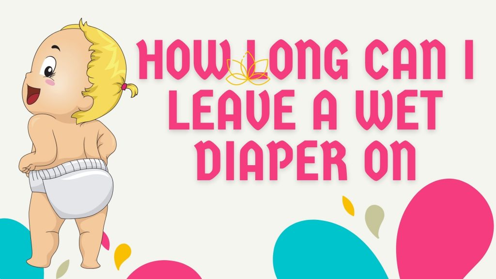 how long can i leave a wet diaper on